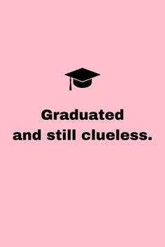 the words graduate and still clueless written in black on a pink background with a graduation cap