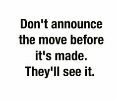 the words don't announce the move before it's made they'll see it