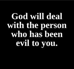 a black and white photo with the words god will deal with the person who has been evil to you