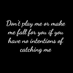 the words don't play me or make me fall for you if you have no intentionss of catching me