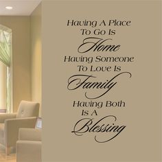 a wall decal with the words having a place to go is home having someone to love is family having both is a blessing