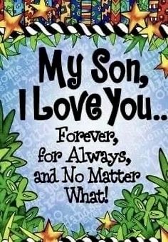 a poster with the words, my son i love you forever for always and no matter what