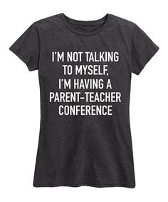 Heather Charcoal 'Parent-Teacher Conference' Relaxed-Fit Tee - Women & Plus. Add some humor in your casual wardrobe with this cozy tee featuring a cheeky design. Supersoft fabric and a relaxed fit are sure to keep you comfy throughout a busy day.Full graphic text: I'm not talking to myself. I'm having a parent-teacher conference.Size S: 26'' long from high point of shoulder to hem50% cotton / 50% polyesterMachine wash; tumble dryImported, screen printed in USA Funny T Shirt Sayings, T Shirt Ideas, Teacher Conferences, Parent Teacher Conferences, Couple Tees, Parents As Teachers, Couple T-shirt, Shirts With Sayings, Casual Wardrobe