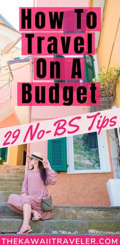 a woman sitting on steps with the words how to travel on a budget 29 no bs tips