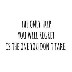 the only trip you will reget is the one you don't take quote