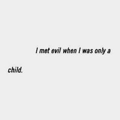 a black and white photo with the words i met evil when i was only a child