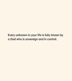 a white wall with a quote on it that says, every unknown in your life is fully known by a god who sovereign and in control