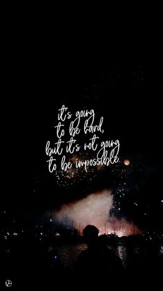 fireworks in the night sky with a quote written on it that reads, it is going to be hard but it's not going to be impossible