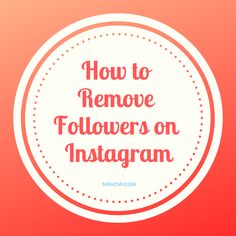 the words how to remove followers on instagram in red and white with an orange background