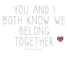 the words you and i both know we belong together are written in black ink on a white background