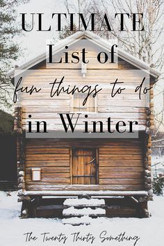 a log cabin with the words ultimate list of fun things to do in winter