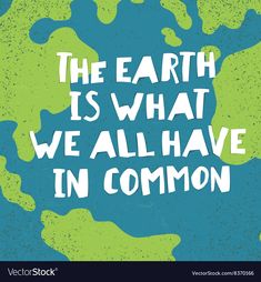 the earth is what we all have in common words on blue and green background with white lettering