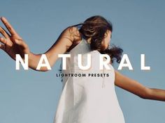 a woman in a white dress holding her arms out with the words natural lightroom presets