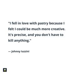 johnny luzzini quote about love and pasty because he fell in love with pastry because he felt i could be much more creative