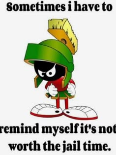 an image of marvin the martian saying something i have to remind myselfit's not worth the jail time