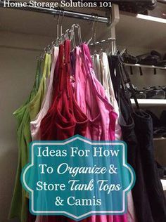 an organized closet with clothes hanging on racks and the words ideas for how to organize and store tank tops & camis