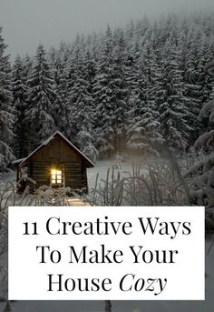 a cabin in the woods with text overlay that reads 11 creative ways to make your house cozy