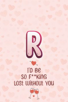 the letter r is surrounded by hearts on a pink background with text that reads, i'd be so f king lost without you