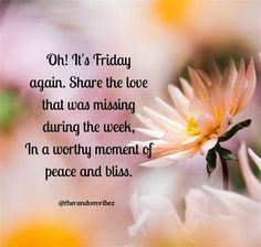 a pink flower with the words, oh it's friday again share the love that was missing during the week in a worthy moment of peace and bliss