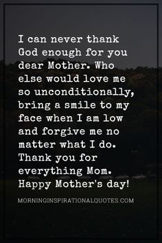 a quote that reads, i can never thank god enough for you dear mother who else would