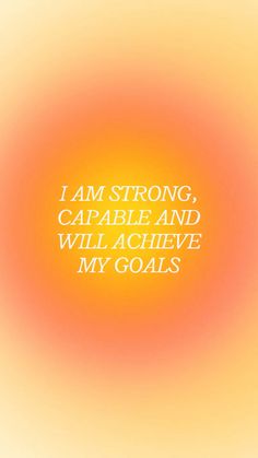 an orange and yellow background with the words i am strong, capable and will achieve my goals