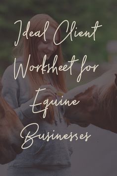 a woman petting two horses with the words ideal client worksheet for equinne businesses