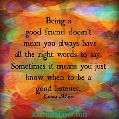 a quote on being a good friend doesn't mean you always have all the right words to say