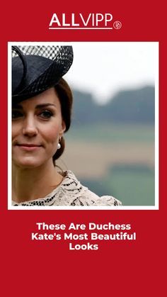 a woman wearing a hat with the caption,'these are ducces kate's most beautiful looks '