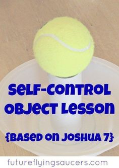 a yellow tennis ball sitting on top of a white plate with the words self - control object lesson based on joshua 7