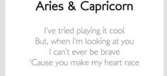 an advertisement for aris and capricon with the words i've tried playing it cool, but when i'm looking at you can't ever be brave