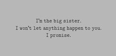 a black and white photo with the words i'm the big sister, i won't let anything happen to you