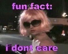 a woman wearing sunglasses and pink hair with the words fun fact i don't care