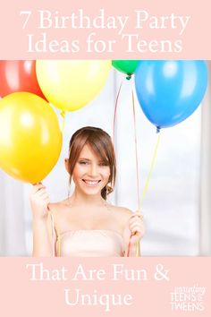 a woman holding balloons with the words 7 birthday party ideas for teens that are fun and unique