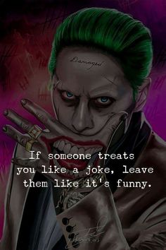 the joker with green hair and tattoos on it's face, saying if someone treats you