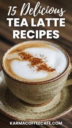 a cup of cappuccino with cinnamon sprinkled in it and the words 15 delicious tea latte recipes