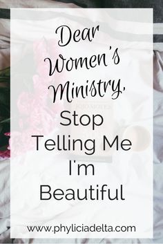 the words dear women's ministry stop telling me i'm beautiful in black and white