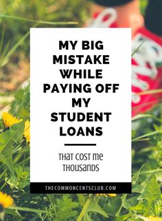 someone standing in the grass with their shoes on and text that reads, my big mistake while paying off student loan