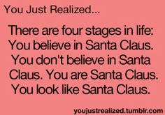 a pink background with text that reads you just realized there are four stages in life you believe in santa claus you don't believe in santa claus claus