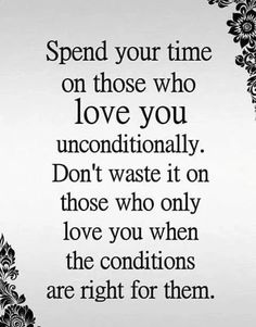 a poem written in black and white with flowers on the border, says spend your time on those who love you unconditionally don't waste it on those who only love