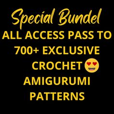 a black background with yellow text that says special bundle all access pass to 700 + exclusively crochet amigurmi patterns