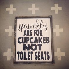 a sign that says sprinkles are for cupcakes not toilet seats