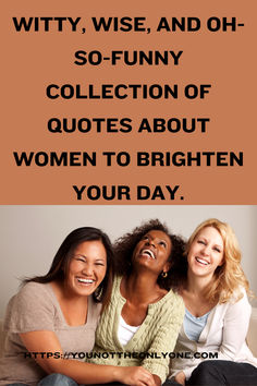 three women laughing together on the couch with text that reads, witty, wise, and oh - so funny collection of quotes about women to brighten your day