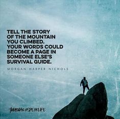 a man standing on top of a rock next to a mountain with the words tell the story of the mountain you climbed, your words could become a page in someone else's survival guide