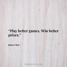 a quote from james clear on playing better games win better prizes, which is written in black