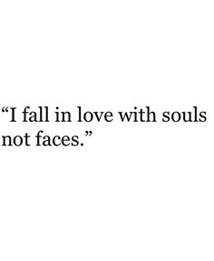 a white background with black text that says, i fall in love with soul's not faces