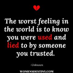 the worst feeling in the world is to know you were used and led to by someone you