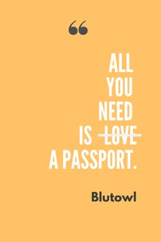 an orange background with the words, all you need is love and a passport bluetowl