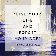 a quote from norman vincent peale about live your life and forget your age