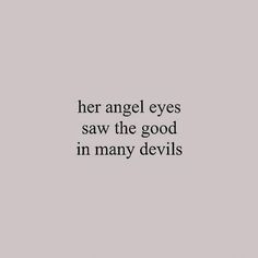 a black and white photo with the words, her angel eyes saw the good in many devils