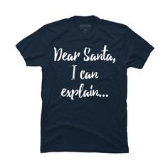 Dear Santa, I Can Explain Christmas Funny is a cozy ring spun cotton t-shirt designed by Jeje1982 for Design By Humans. Pick up this tee and support one of our global artists today. Size: xl. Color: navy. Gender: male. Age Group: adult. Christmas Gift Tops With Text Print, Christmas Text Print Tops As Gifts, Christmas T-shirt With Text Print For Gifting, Crew Neck T-shirt With Lettering For Gift, Christmas Gift T-shirt With Text Print, Christmas Text Print T-shirt Gift, Christmas Text Print T-shirt As Gift, Christmas Cotton T-shirt With Text Print, Holiday Cotton T-shirt With Letter Print